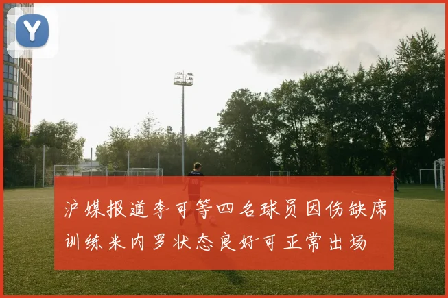 沪媒报道李可等四名球员因伤缺席训练米内罗状态良好可正常出场