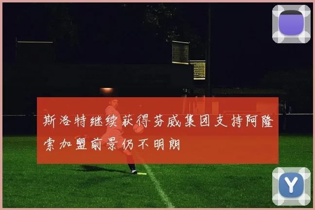 斯洛特继续获得芬威集团支持阿隆索加盟前景仍不明朗